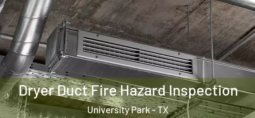 Dryer Duct Fire Hazard Inspection University Park - TX
