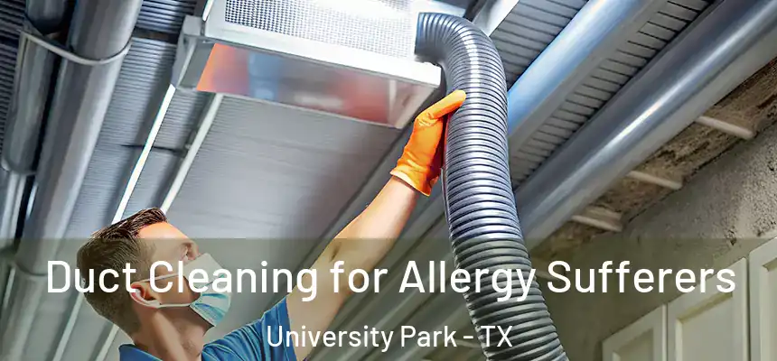 Duct Cleaning for Allergy Sufferers University Park - TX