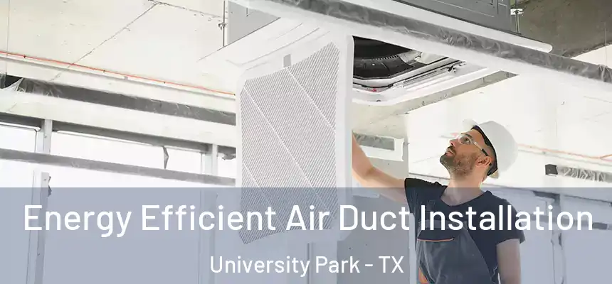  Energy Efficient Air Duct Installation University Park - TX