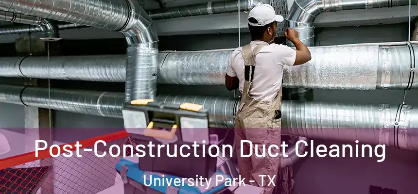  Post-Construction Duct Cleaning University Park - TX